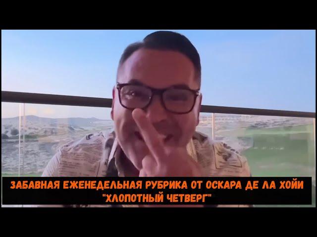 Забавная еженедельная рубрика от Оскара де ла Хойи  "Хлопотный четверг"