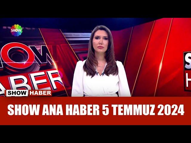 Show Ana Haber 5 Temmuz 2024