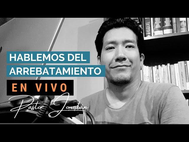 HABLEMOS SOBRE EL ARREBATAMIENTO | Pastor Jonatán