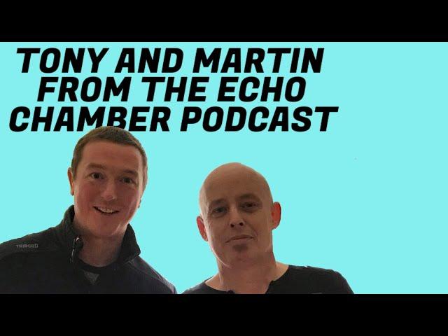 Martin McMahon And Tony Groves From echo chamber podcast