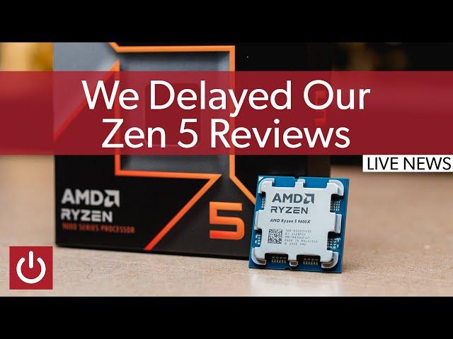 Why We Delayed our Ryzen 5 and 7/Zen 5 Reviews - LIVE