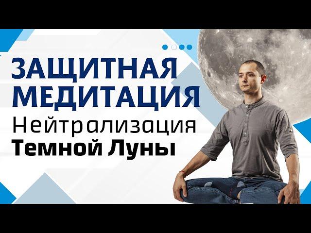 НЕЙТРАЛИЗАЦИЯ ТЕМНОЙ ЛУНЫ. ЗАЩИТНАЯ МЕДИТАЦИЯ.