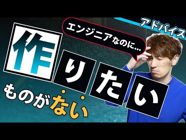 「エンジニアなのに作りたいものが無い」と悩んでいる人へのアドバイス