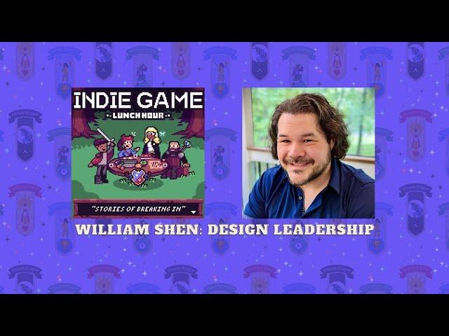 Design Leadership with William Shen - Indie Game Lunch Hour