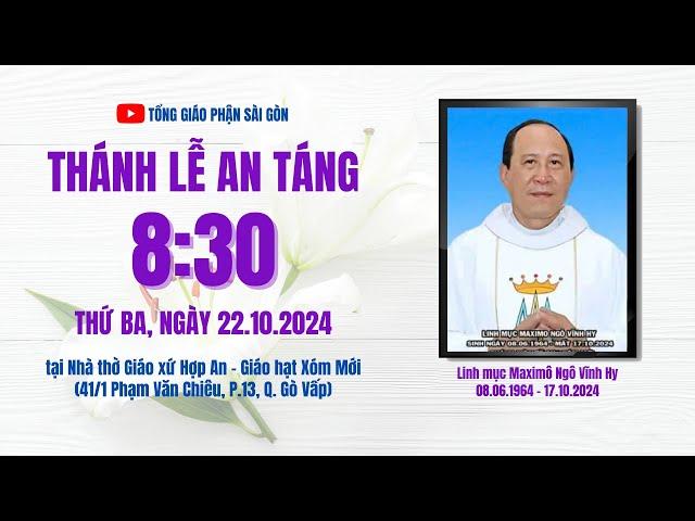 THÁNH LỄ AN TÁNG LINH MỤC MAXIMÔ NGÔ VĨNH HY | 8:30 ngày 22-10-2024 | NHÀ THỜ HỢP AN