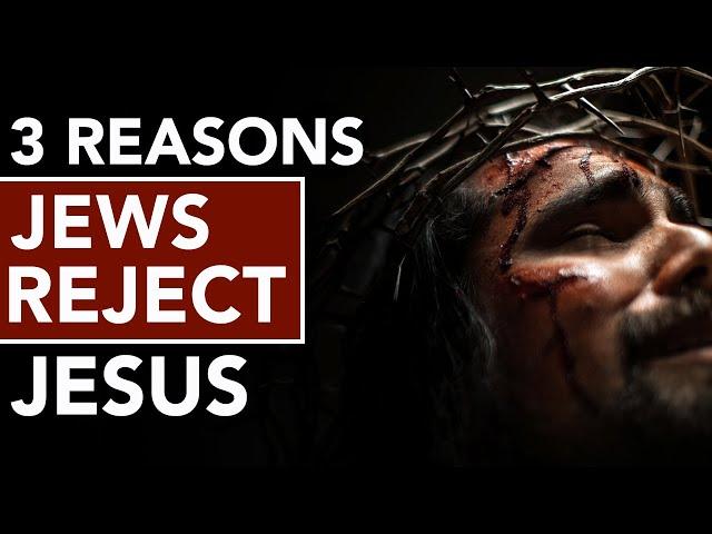 3 Reasons Jews Reject Jesus