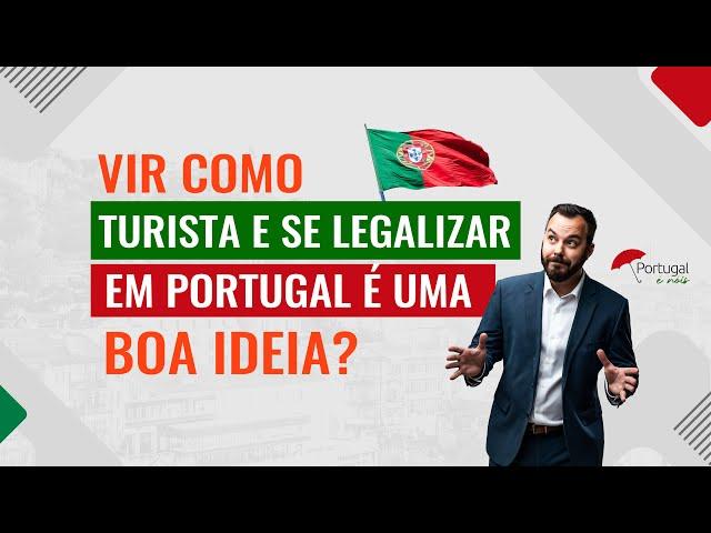 Vir como TURISTA e se LEGALIZAR em PORTUGAL, é uma BOA IDEIA?