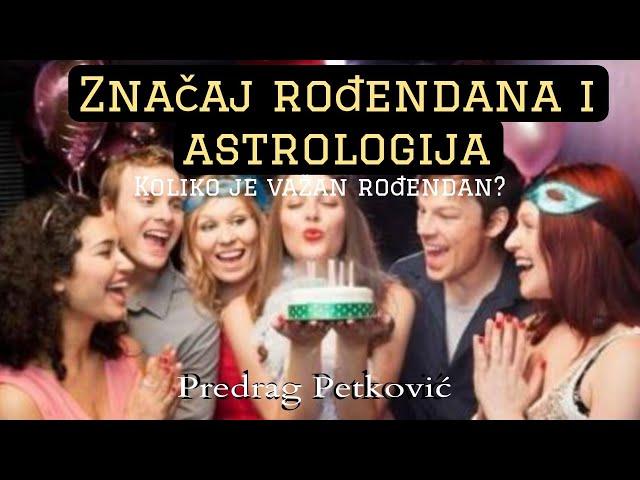 PREDRAG PETKOVIĆ, VAŽNOST PROSLAVE ROĐENDANA I ASTROLOGIJA 