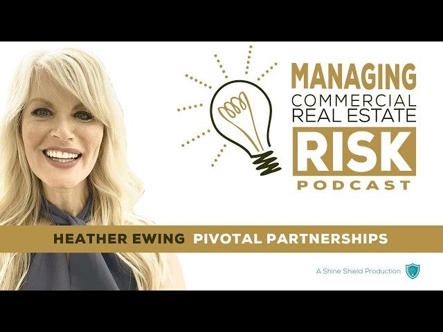 Pivotal Partnerships | Managing Commercial Real Estate Risk Podcast | Heather Ewing, CCIM