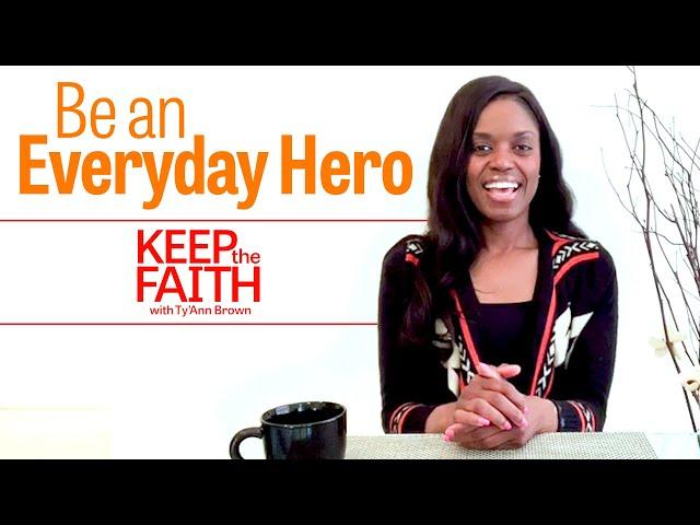 Keep the Faith with Ty'Ann Brown: Be an Everyday Hero