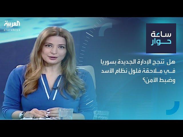 ساعة حوار | هل تنجح الإدارة الجديدة بسوريا في ملاحقة فلول نظام الأسد وضبط الأمن؟