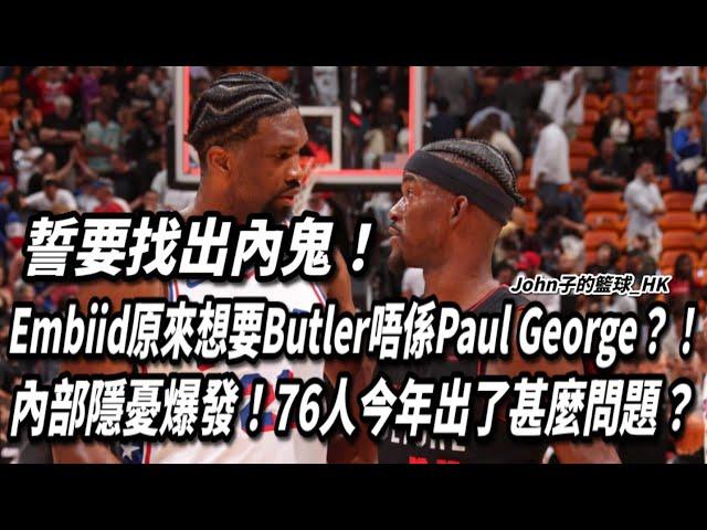 誓要找出內鬼！Embiid原來想要Butler唔係Paul George？！內部隱憂爆發！76人今年出了甚麼問題？