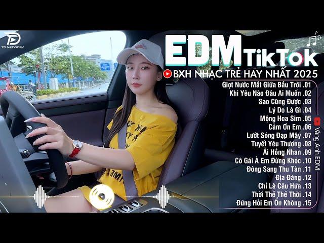 EDM TikTok Hay Nhất 2025BXH Nhạc Trẻ Remix Cực CháyTop 15 Bản EDM Triệu View Hay Hơn Bản Gốc