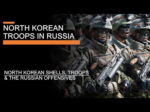 North Korean Troops in Russia - North Korean Shells, Troops & Russian Offensives