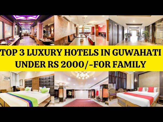 Top 3 Luxury Resorts in Guwahati  Under Rs 2000/- For Tourists | Star Hotels For Near Paltan Bazar