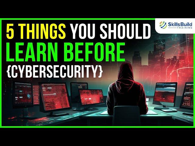 5 Things You Should Learn BEFORE Getting Into Cybersecurity