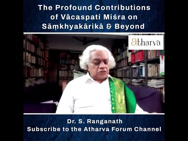 The Profound Contributions of Vācaspati Miśra on Sāṃkhyakārikā and Beyond | Dr. S. Ranganath