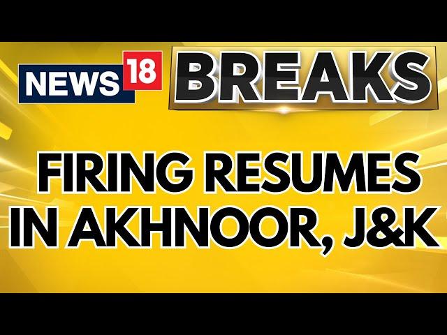 J&K News Today | Jammu Kashmir's Akhnoor Firing Resumes, Two Terrorists Gunned Down | News18