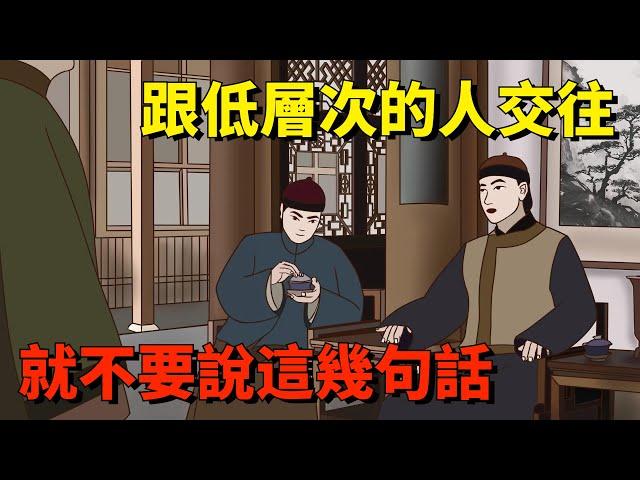 跟低層次的人交往，就不要說這幾句話，這是一種智慧！ 【大道無形】#國學#為人處世#識人術#交往#生活經驗