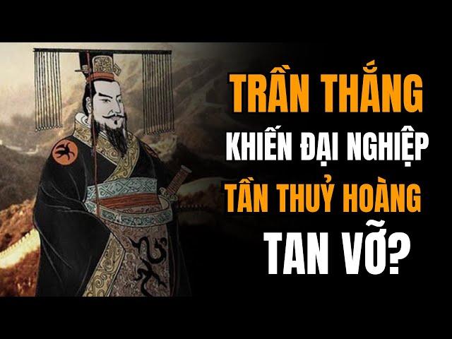 Trần Thắng là ai mà khiến cho đại nghiệp của Tần Thuỷ Hoàng tan vỡ?