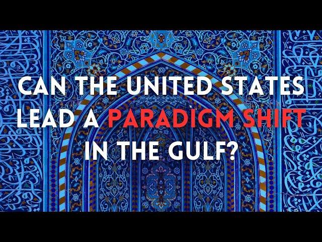 Can the U.S. Lead a Paradigm Shift in the Gulf?