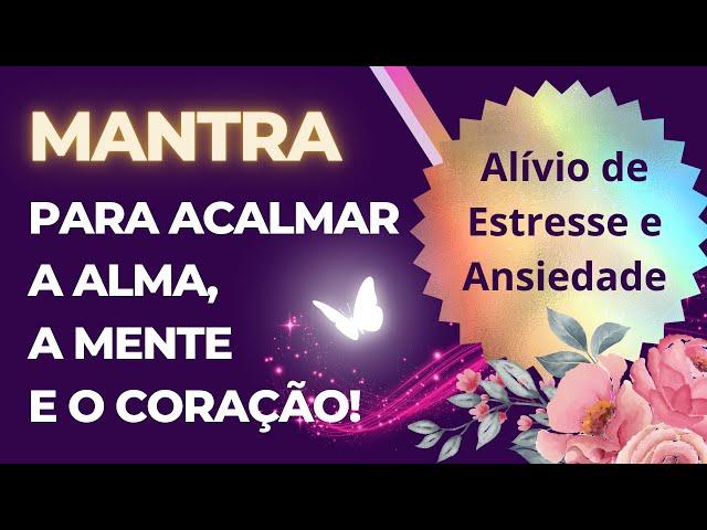 MANTRA PARA ACALMAR A ALMA!  ALÍVIO DE ESTRESSE E ANSIEDADE  RELAXANTE E CALMANTE  PAZ, BEM-ESTAR