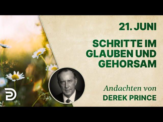 21. Juni: Schritte im Glauben und Gehorsam - Andachten von Derek Prince