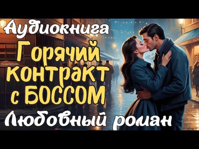 ГОРЯЧИЙ КОНТРАКТ С БОССОМ / АУДИОКНИГА / ЛЮБОВНЫЙ РОМАН