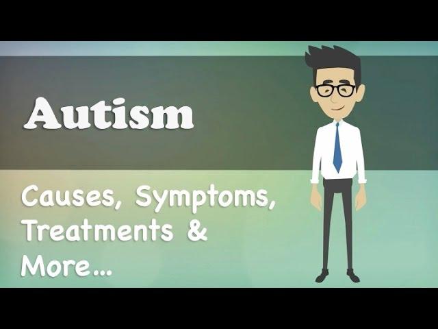 Autism - Causes, Symptoms, Treatments & More…