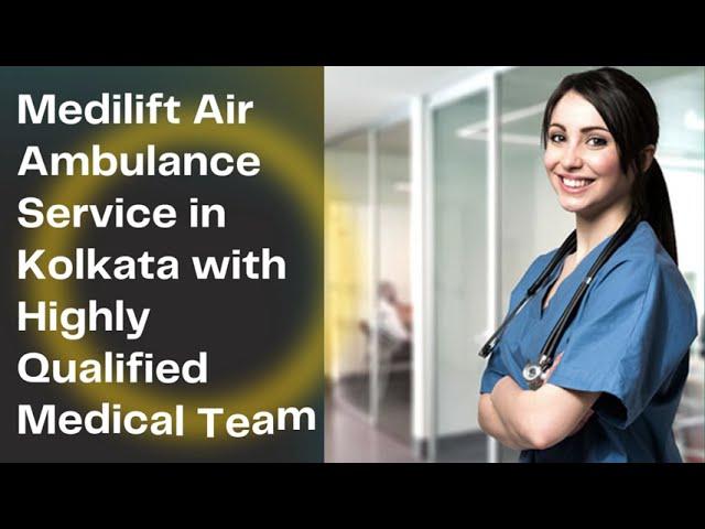 Medilift Air Ambulance Service in Kolkata & Hyderabad with Highly Qualified Medical Team