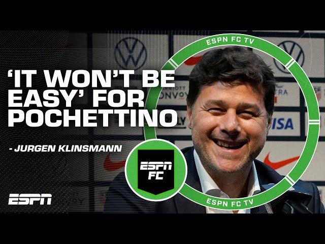 'NOT GOING TO BE EASY!' - Jurgen Klinsmann talks Mauricio Pochettino coaching USMNT | ESPN FC