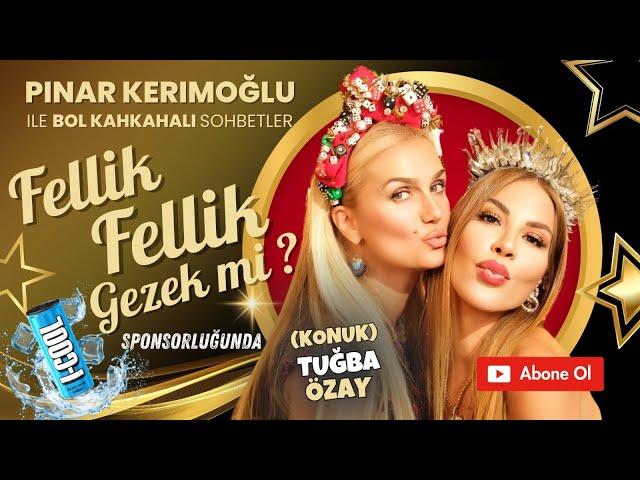 TUĞBA ÖZAY/PINAR KERİMOĞLU/FELLİK FELLİK GEZEK Mİ?