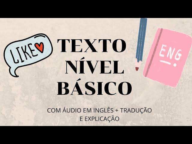 INGLÊS PARA INICIANTES - TEXTO NÍVEL BÁSICO (COM TRADUÇÃO E ÁUDIO EM INGLÊS)