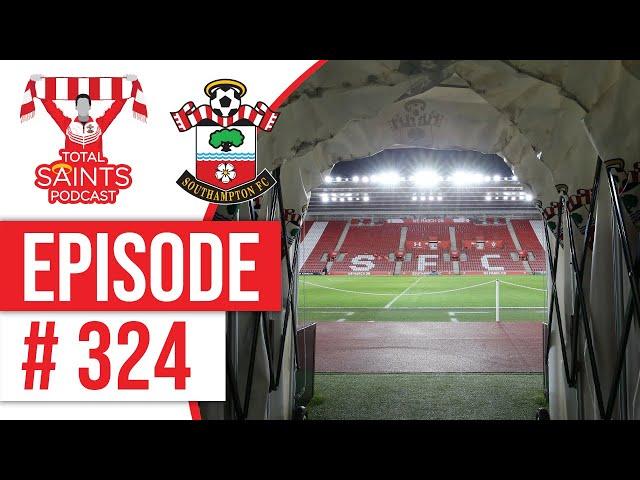 Total Saints Podcast - Episode 324 #SaintsFC #SouthamptonFC