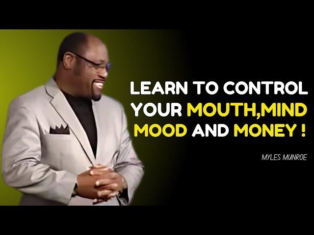 Learn to Control Your Mouth, Mind, Mood, and Money " Dr Myles Munroe Best Motivational Speech