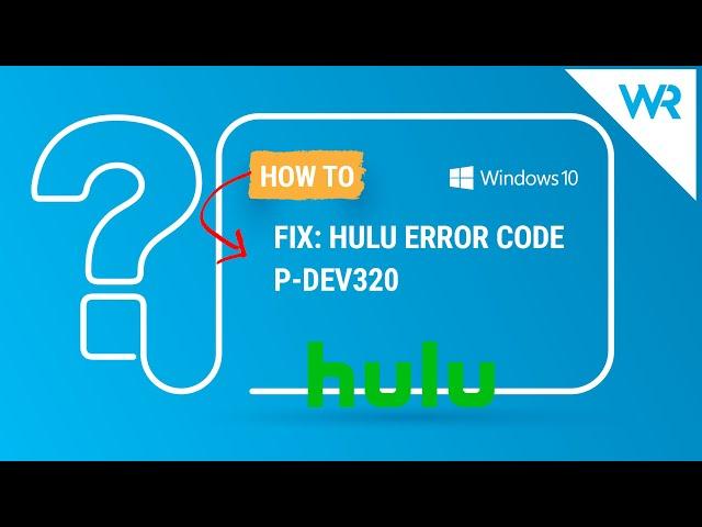 Fix the Hulu error code P-DEV320 in just a few simple steps
