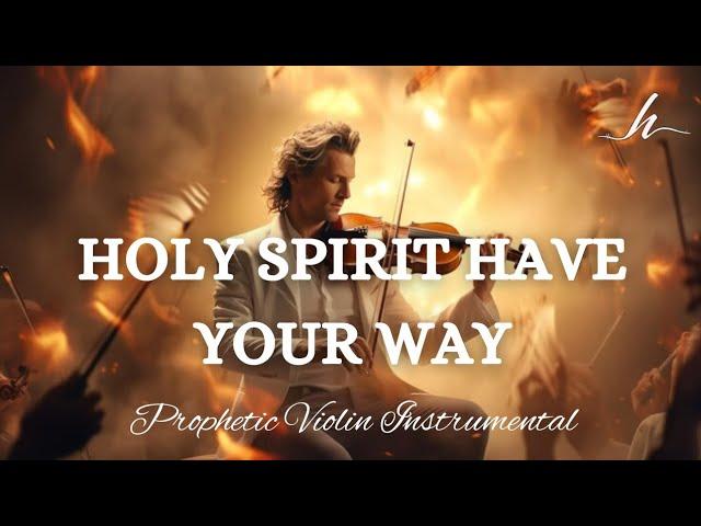 Prophetic Warfare Violin Instrumental/HOLY SPIRIT HAVE YOUR WAY