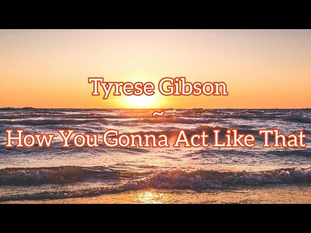 Tyrese Gibson - How you gonna act like that? (Lyrical Video)