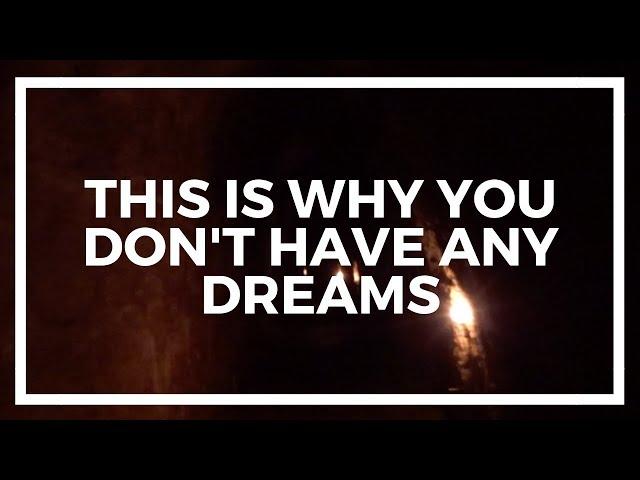 WHY You Don't Have ANY Dreams, And WHAT To Do About It