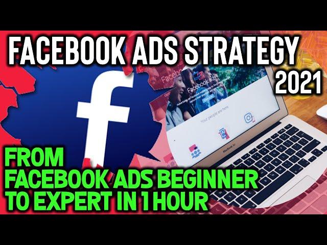 Facebook Ads Strategy 2021 | From Facebook Ads Beginner To EXPERT In 1 Hour