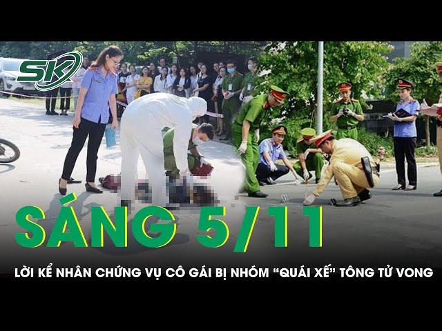 Sáng 5/11: Lạnh người lời kể nhân chứng tận mắt chứng kiến cô gái trẻ bị nhóm “quái xế” tông tử vong