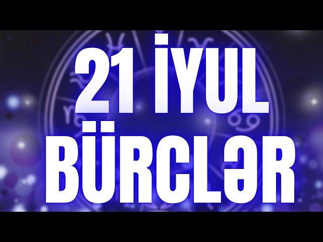 BÜRCLƏR - 21 İYUL 2024 | Günün Bürc Proqnozu 