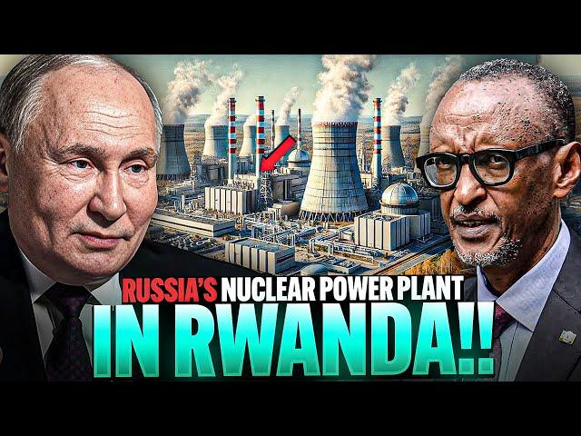 Russia insane Plans to Build Nuclear Power Plant in Rwanda making America jealous