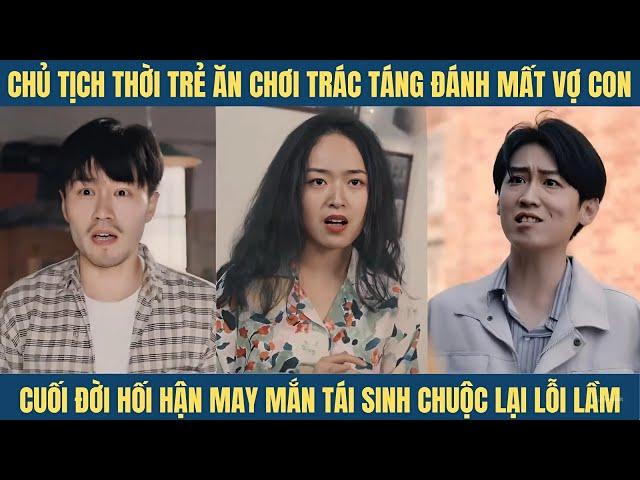 Chủ tịch may mắn đến cuối đời được tái sinh để chuộc lại lỗi lầm thời trẻ vì ăn chơi mà mất vợ con