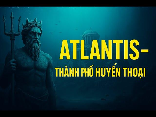 Atlantis – Thành Phố Huyền Thoại Biến Mất Dưới Đại Dương