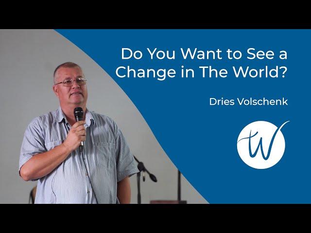Do You Want to See a Change in The World? | Dries Volschenk