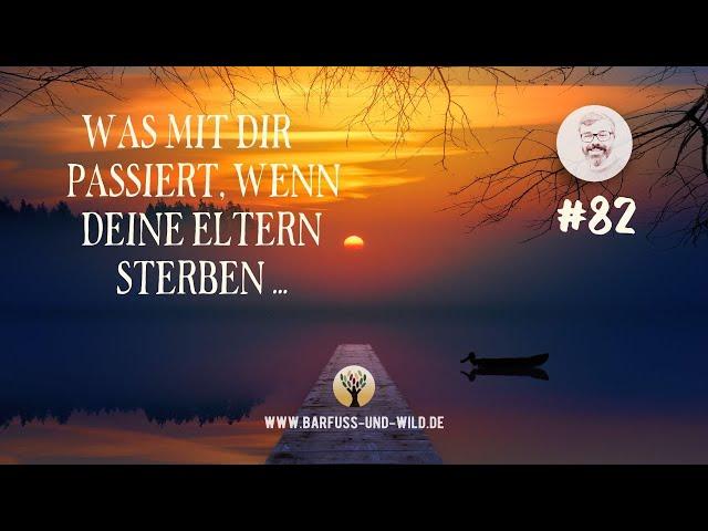 #82 - Was mit Dir passiert, wenn Deine Eltern sterben ...