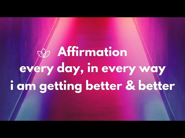 Every Day In Every Way I Am Getting Better And Better Affirmations | Emile Coué