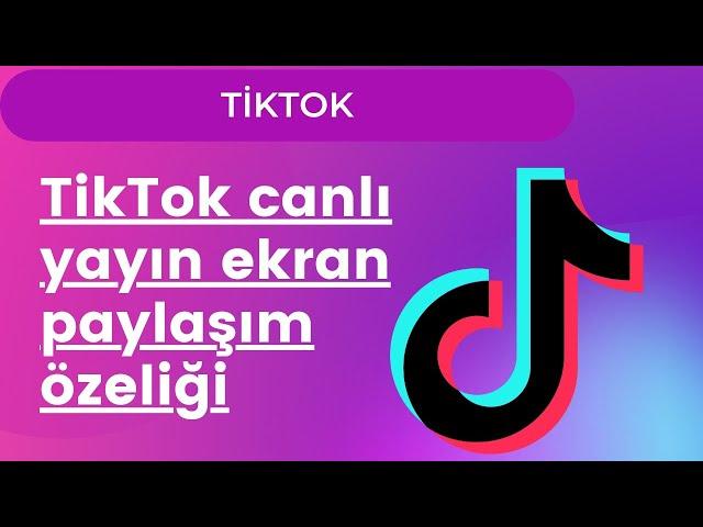 TikTok canlı yayın EKRAN PAYLAŞIM özeliği