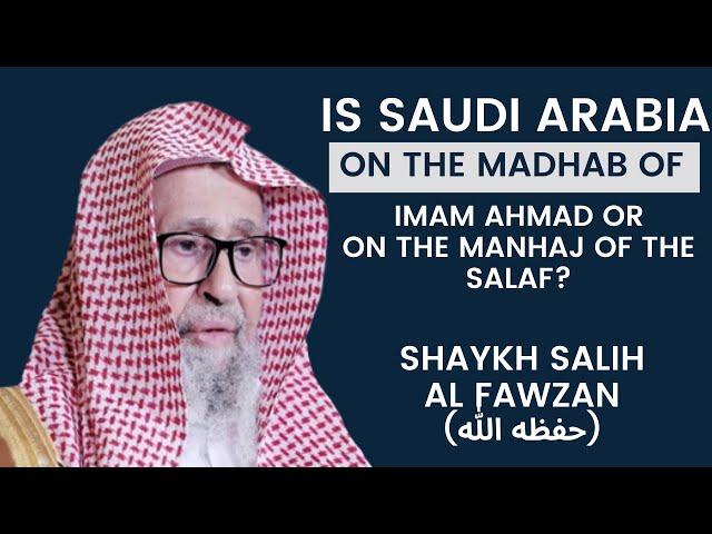 Is Saudi Arabia on the madhab of Imam Ahmad or on the manhaj of salaf? | Shaykh Salih Al Fawzan
